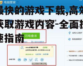 最快的游戏下载,高效获取游戏内容-全面提速指南