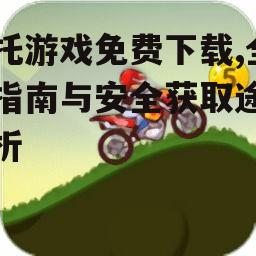 摩托游戏免费下载,全面指南与安全获取途径解析