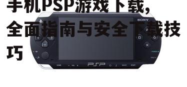 手机PSP游戏下载,全面指南与安全下载技巧