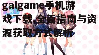 安全下载galgame手机游戏的官方渠道
