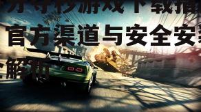 争分夺秒游戏下载的官方渠道选择