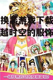古代换装游戏下载指南：穿越时空的服饰搭配体验
