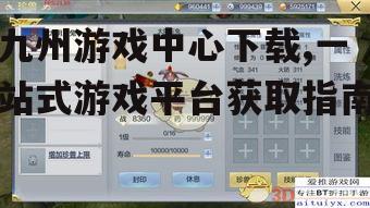 九州游戏中心下载,一站式游戏平台获取指南