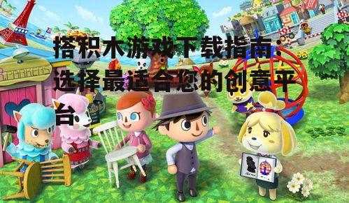 搭积木游戏下载指南：选择最适合您的创意平台