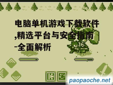 电脑单机游戏下载软件,精选平台与安全指南-全面解析