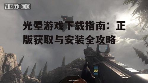 光晕游戏下载指南：正版获取与安装全攻略