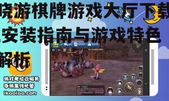 晓游棋牌游戏大厅下载,安装指南与游戏特色解析