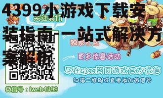 4399小游戏下载安装指南-一站式解决方案解析