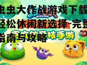虫虫大作战游戏下载全攻略