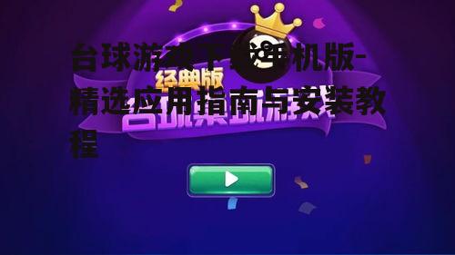 安全下载台球游戏手机版的渠道与方法