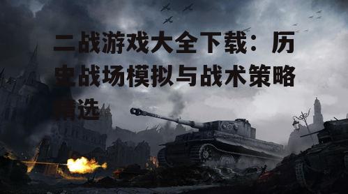 二战游戏大全下载：历史战场模拟与战术策略精选