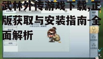 武林外传游戏下载官方渠道详解