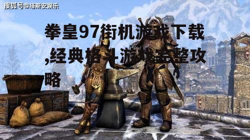 拳皇97街机游戏下载,经典格斗游戏完整攻略