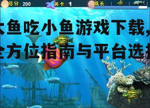 大鱼吃小鱼游戏下载,全方位指南与平台选择