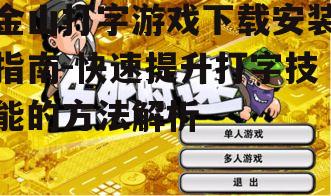 金山打字游戏下载安装指南-快速提升打字技能的方法解析