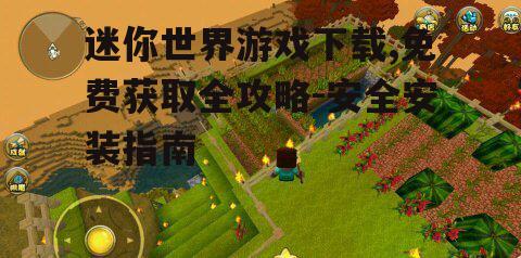 迷你世界游戏下载,免费获取全攻略-安全安装指南