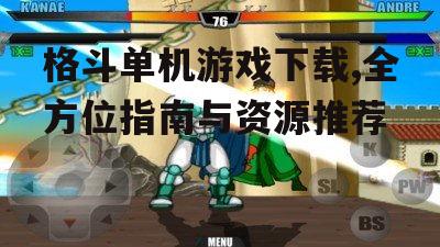 格斗单机游戏下载,全方位指南与资源推荐