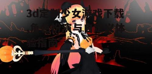 3d定制少女游戏的官方下载渠道