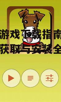 小狗游戏下载指南：多平台获取与安装全攻略