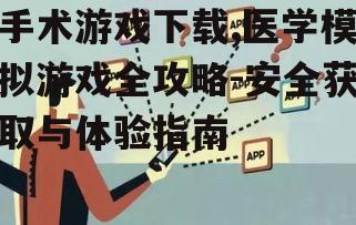 手术游戏下载渠道与安全性考量