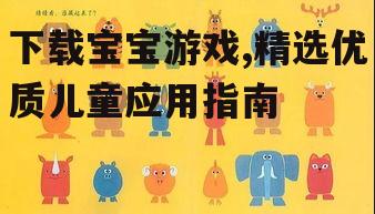 下载宝宝游戏,精选优质儿童应用指南