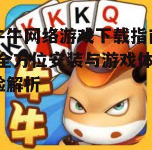 牛牛网络游戏下载指南-全方位安装与游戏体验解析