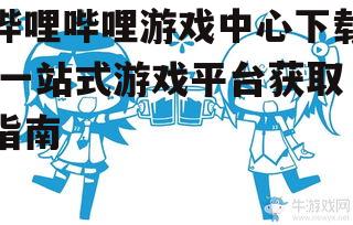 安卓系统哔哩哔哩游戏中心下载步骤