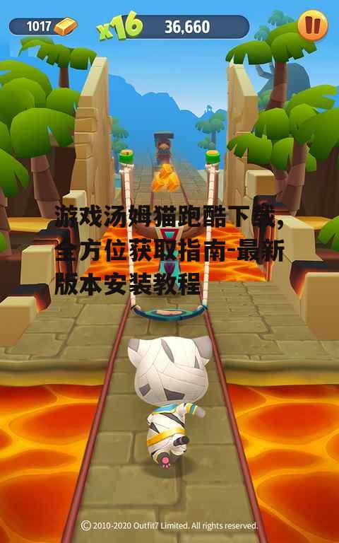 游戏汤姆猫跑酷下载,全方位获取指南-最新版本安装教程