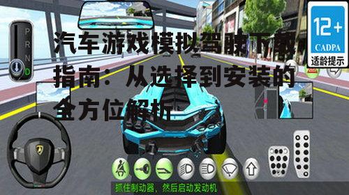 汽车游戏模拟驾驶下载指南：从选择到安装的全方位解析