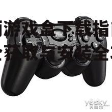 手柄游戏盒下载指南：安全获取与安装全攻略