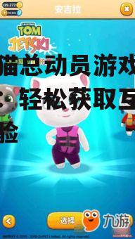 汤姆猫总动员游戏下载指南：轻松获取互动娱乐体验