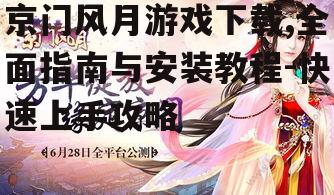 京门风月游戏下载,全面指南与安装教程-快速上手攻略