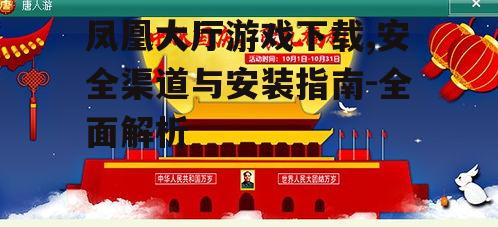 凤凰大厅游戏下载,安全渠道与安装指南-全面解析